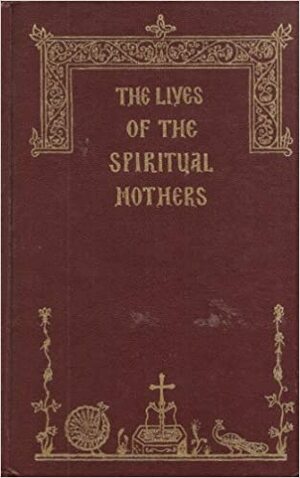 The Lives of the Spiritual Mothers by Holy Apostles Convent