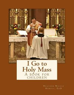 I Go to Holy Mass by Heather Nicole Hamtil