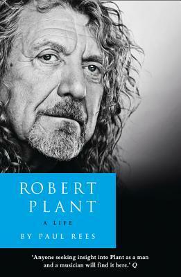 Robert Plant: A Life: The Biography by Paul Rees