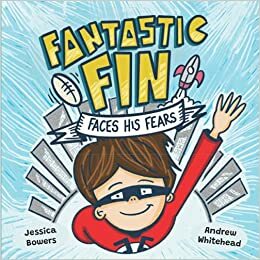 Fantastic Fin Faces His Fears by Jessica Bowers