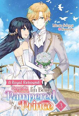 A Royal Rebound: Forget My Ex-Fiancé, I'm Being Pampered by the Prince! Volume 3 by Micoto Sakurai