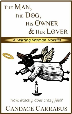 The Man, The Dog, His Owner & Her Lover by Candace Carrabus