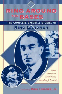 Ring Around the Bases: The Complete Baseball Stories of Ring Lardner by Ring Lardner