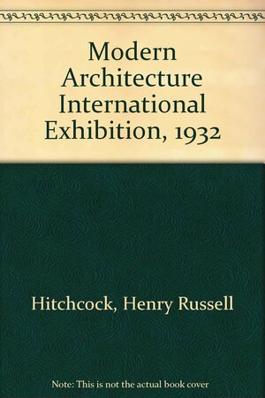 Modern Architecture International Exhibition, 1932 by Henry Russell Hitchcock