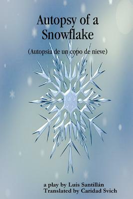 Autopsy of a Snowflake (Autopsia de un copo de nieve) by Luis Santillán, Caridad Svich