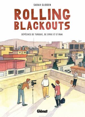 Rolling Blackouts: Dépêches de Turquie, de Syrie et d'Irak by Sarah Glidden