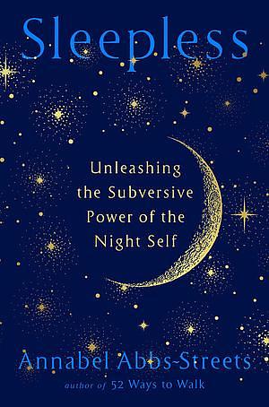 Sleepless: Unleashing the Subversive Power of the Night Self by Annabel Streets, Annabel Streets