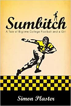 Sumbitch: A Tale of Bigtime College Football and a Girl by Simon Plaster