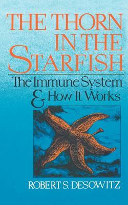 Thorn in the Starfish: The Immune System and How It Works by Robert S. Desowitz