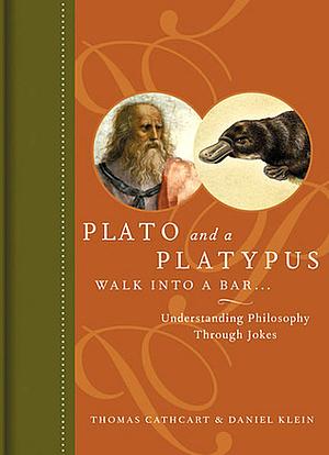 Plato and a Platypus Walk Into a Bar: Understanding Philosophy Through Jokes by Thomas Cathcart, Daniel Klein