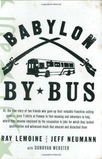 Babylon by Bus: Or true story of two friends who gave up valuable franchise selling T-shirts to find meaning & adventure in Iraq where they became employed by the Occupation... by Ray LeMoine, Jeff Neumann