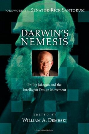 Darwin's Nemesis: Phillip Johnson and the Intelligent Design Movement by Rick Santorum, William A. Dembski