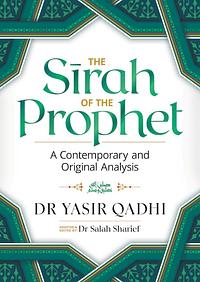 The Sirah of the Prophet: A Contemporary and Original Analysis by Yasir Qadhi, Salah Sharief