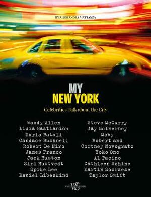My New York: Celebrities Talk about the City by Alessandra Mattanza