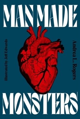 Man Made Monsters by Andrea L. Rogers