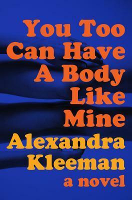 You Too Can Have a Body Like Mine by Alexandra Kleeman