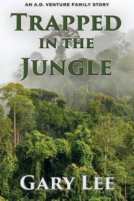 Trapped In The Jungle: An A.D. Venture Family Story by Gary Lee