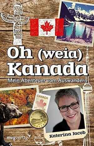 Oh (weia) Kanada: Mein Abenteuer vom Auswandern by Katerina Jacob