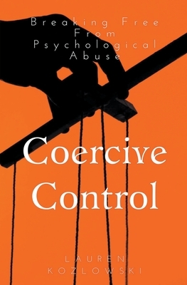 Coercive Control: Breaking Free From Psychological Abuse by Lauren Kozlowski