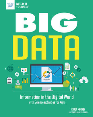 Big Data: Information in the Digital World with Science Activities for Kids by Carla Mooney
