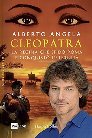 Cleopatra: La regina che sfidò Roma e conquistò l’eternità by Alberto Angela