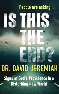 Is This the End?: Signs of God's Providence in a Disturbing New World by David Jeremiah