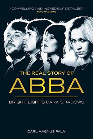 Bright Lights, Dark Shadows: The Real Story of ABBA by Carl Palm, Carl Palm