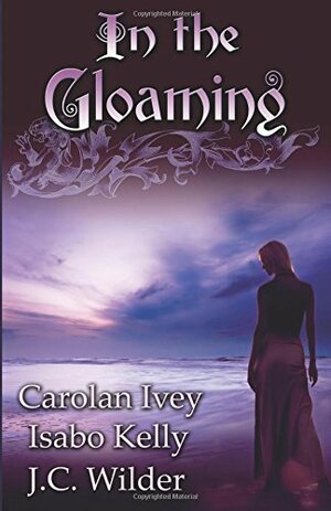 In the Gloaming by J.C. Wilder, Carolan Ivey, Isabo Kelly