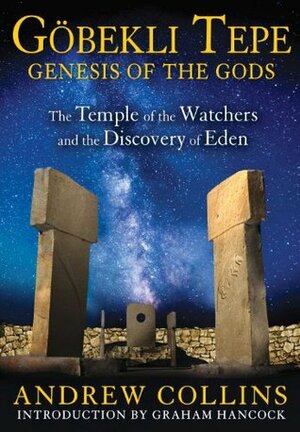 Gobekli Tepe: Genesis of the Gods: The Temple of the Watchers and the Discovery of Eden by Andrew Collins