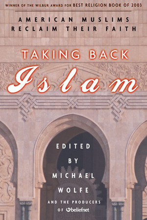 Taking Back Islam: American Muslims Reclaim Their Faith by Producers of Beliefnet, Michael Wolfe