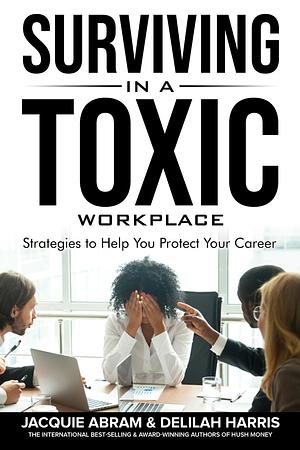 Surviving in a Toxic Workplace: Strategies to Help You Protect Your Career by Delilah Harris, Jacquie Abram