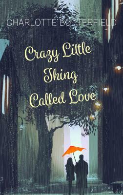 Crazy Little Thing Called Love by Charlotte Butterfield