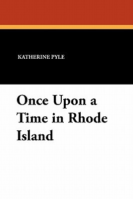 Once Upon a Time in Rhode Island by Katherine Pyle