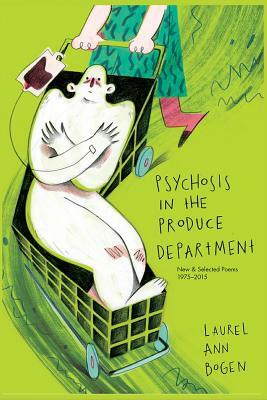 Psychosis in the Produce Department by Laurel Ann Bogen