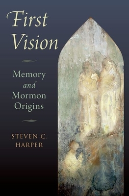First Vision: Memory and Mormon Origins by Steven C. Harper