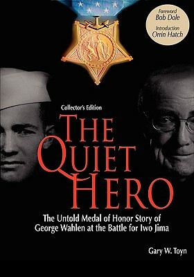 The Quiet Hero-The Untold Medal of Honor Story of George E. Wahlen at the Battle for Iwo Jima-Collector's Edition by Gary W. Toyn