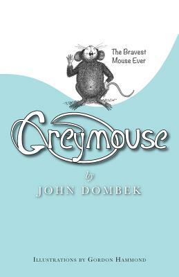 Greymouse: The bravest mouse ever by John Dombek