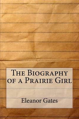 The Biography of a Prairie Girl by Eleanor Gates