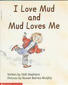 I Love Mud and Mud Loves Me by Vicki Stephens, Rowan Barnes-Murphy