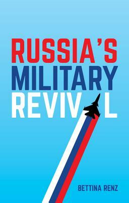 Russia's Military Revival by Bettina Renz