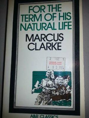 For The Term Of His Natural Life by Marcus Clarke