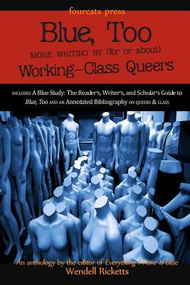 Blue, Too: More Writing by (for or about) Working-Class Queers by Wendell Ricketts