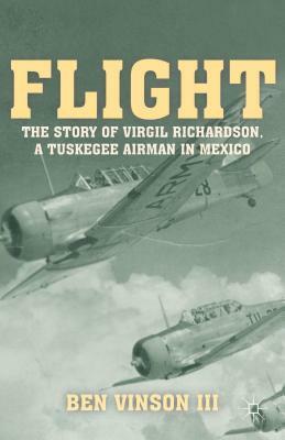 Flight: The Story of Virgil Richardson, a Tuskegee Airman in Mexico by Ben Vinson III