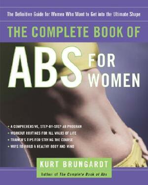 The Complete Book of ABS for Women: The Definitive Guide for Women Who Want to Get Into the Ultimate Shape by Kurt Brungardt