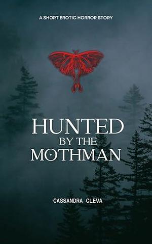 Hunted by the Mothman: A Short Erotic Horror Story by Cassandra Cleva, Cassandra Cleva