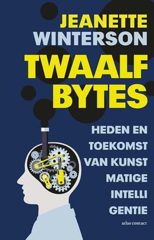 Twaalf bytes: Heden en toekomst van kunstmatige intelligentie by Jeanette Winterson