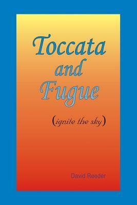 Toccata and Fugue: (ignite the sky) by David Reeder