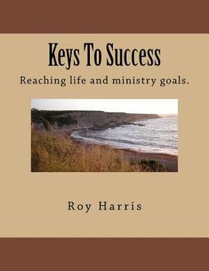Keys To Success: Reaching life and ministry goals. by Brian Kelly, Roy J. Harris Mr