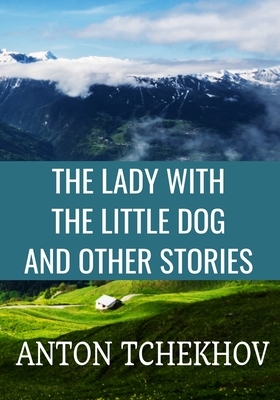 The Lady With the Little Dog and Other Stories - Anton Tchekhov: Classic Edition by Anton Tchekhov