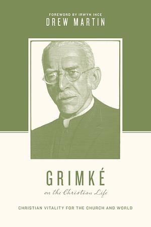 Grimké on the Christian Life: Christian Vitality for the Church and World by Thomas Kidd, Justin Taylor